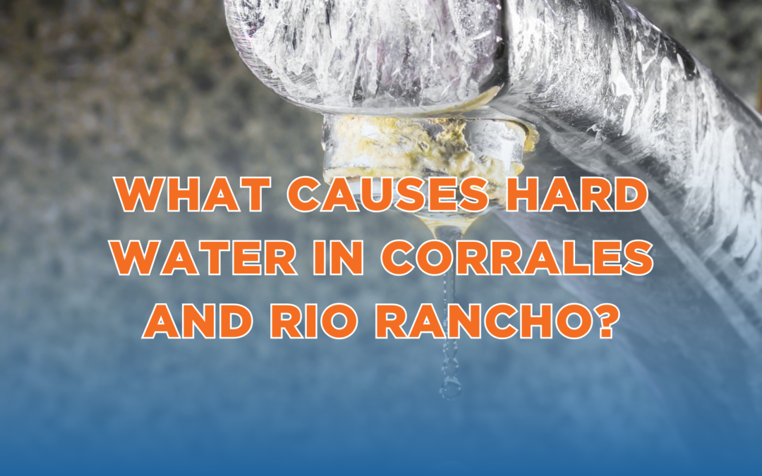 What Causes Hard Water in Corrales and Rio Rancho?
